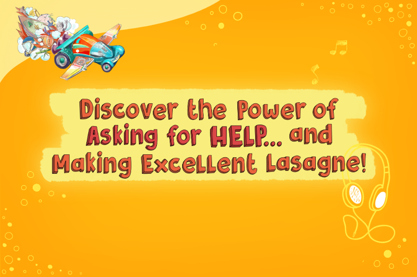 Discover the Power of Asking for HELP... and Making Excellent Lasagne!