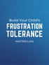 Masterclass: Build Your Child's Frustration Tolerance
